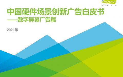 2021年中国硬件场景创新广告白皮书—数字屏幕广告篇